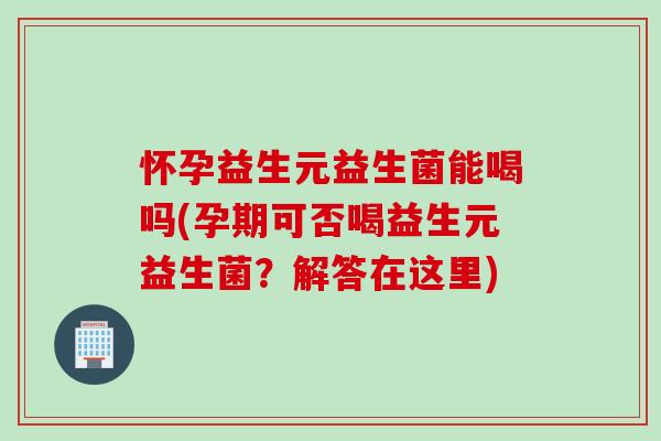 怀孕益生元益生菌能喝吗(孕期可否喝益生元益生菌?解答在这里) 怀孕益生元益生菌能喝吗(孕期可否喝益生元益生菌?解答在这里)