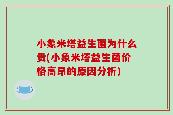 小象米塔益生菌为什么贵(小象米塔益生菌价格高昂的原因分析)