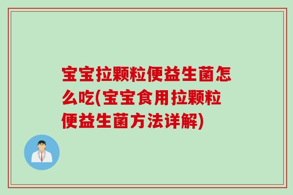 宝宝拉颗粒便益生菌怎么吃(宝宝食用拉颗粒便益生菌方法详解)