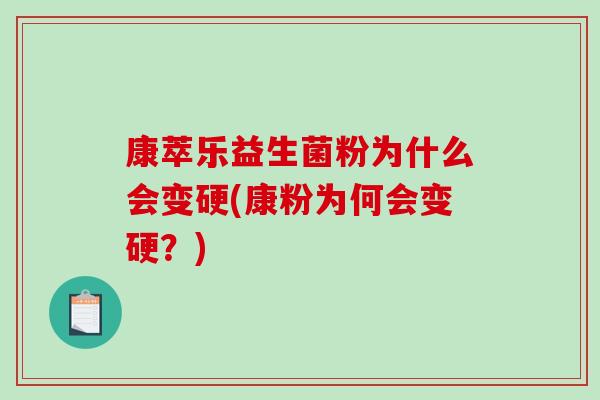 康萃乐益生菌粉为什么会变硬(康粉为何会变硬?) 康萃乐益生菌粉为什么会变硬(康粉为何会变硬?)