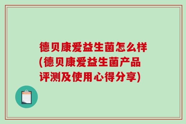 德贝康爱益生菌怎么样(德贝康爱益生菌产品评测及使用心得分享)