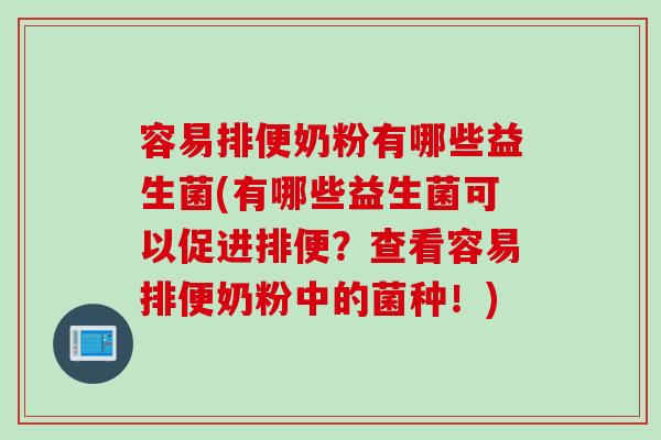 容易排便奶粉有哪些益生菌(有哪些益生菌可以促进排便？查看容易排便奶粉中的菌种！)