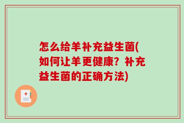 怎么给羊补充益生菌(如何让羊更健康?补充益生菌的正确方法) 怎么给羊补充益生菌(如何让羊更健康?补充益生菌的正确方法)