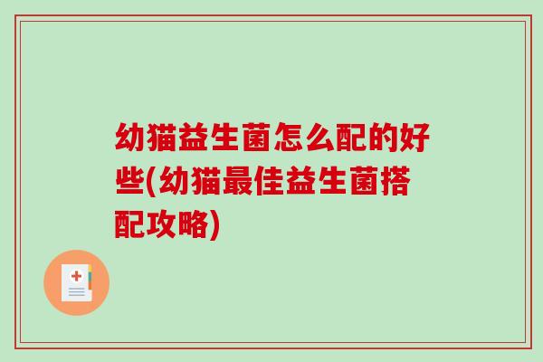 幼猫益生菌怎么配的好些(幼猫佳益生菌搭配攻略)