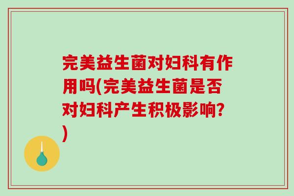 完美益生菌对有作用吗(完美益生菌是否对产生积极影响？)