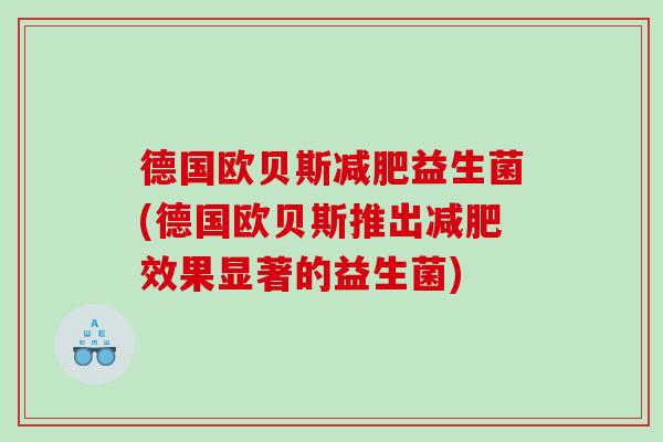 德国欧贝斯减肥益生菌(德国欧贝斯推出减肥效果显著的益生菌)