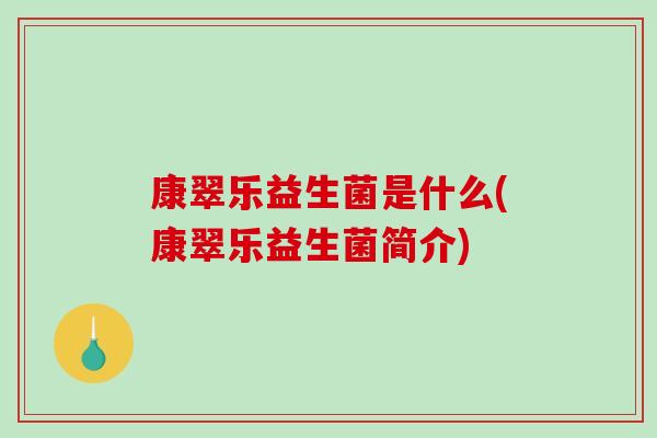 康翠乐益生菌是什么(康翠乐益生菌简介)
