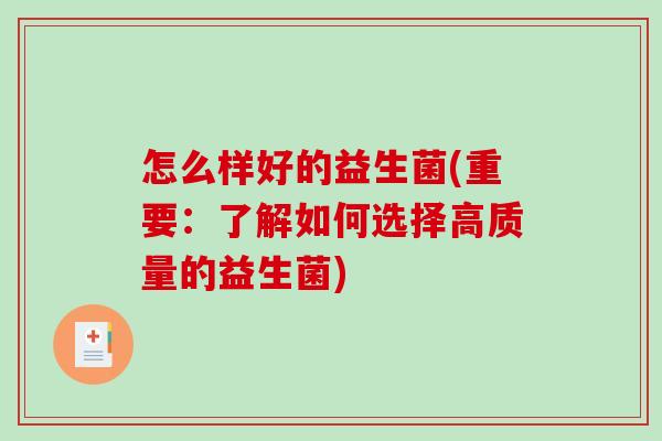 怎么样好的益生菌(重要：了解如何选择高质量的益生菌)