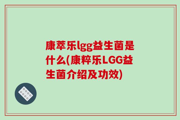 康萃乐lgg益生菌是什么(康粹乐LGG益生菌介绍及功效)