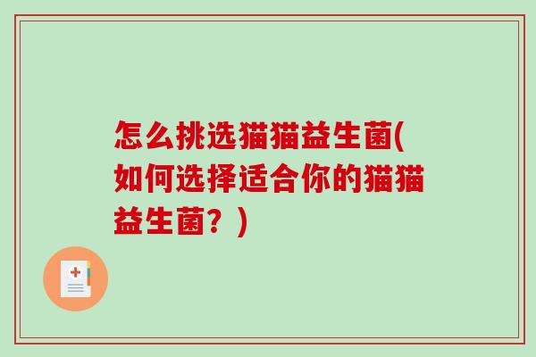怎么挑选猫猫益生菌(如何选择适合你的猫猫益生菌？)