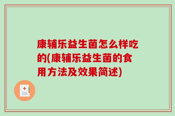 康辅乐益生菌怎么样吃的(康辅乐益生菌的食用方法及效果简述)