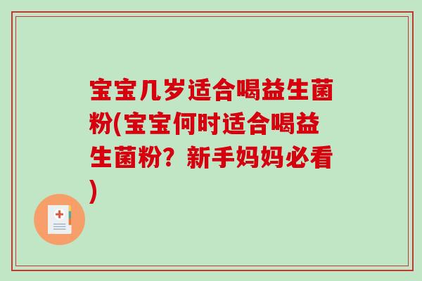宝宝几岁适合喝益生菌粉(宝宝何时适合喝益生菌粉？新手妈妈必看)