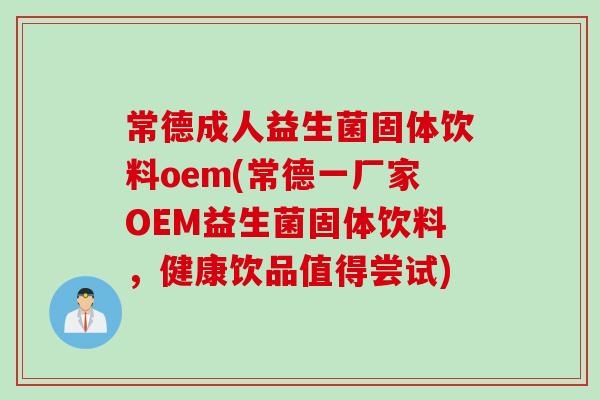 常德成人益生菌固体饮料oem(常德一厂家OEM益生菌固体饮料，健康饮品值得尝试)