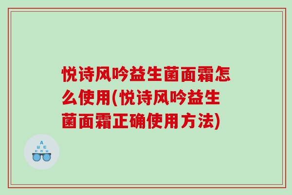 悦诗风吟益生菌面霜怎么使用(悦诗风吟益生菌面霜正确使用方法)