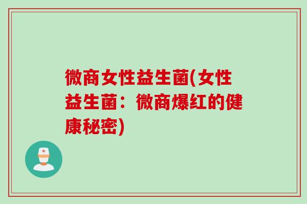 微商女性益生菌(女性益生菌：微商爆红的健康秘密)