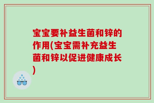 宝宝要补益生菌和锌的作用(宝宝需补充益生菌和锌以促进健康成长)