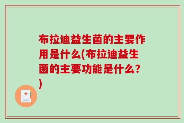 布拉迪益生菌的主要作用是什么(布拉迪益生菌的主要功能是什么？)