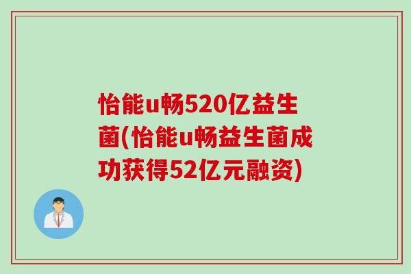怡能u畅520亿益生菌(怡能u畅益生菌成功获得52亿元融资) 怡能u畅520亿益生菌(怡能u畅益生菌成功获得52亿元融资)