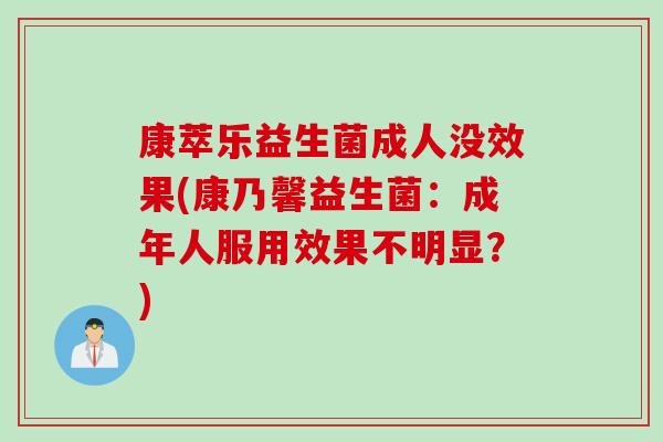 康萃乐益生菌成人没效果(康乃馨益生菌：成年人服用效果不明显？)