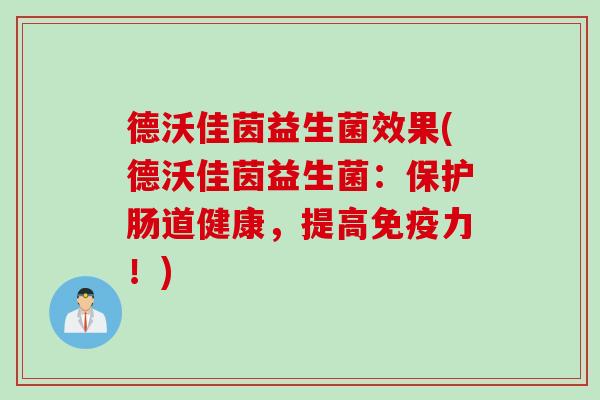德沃佳茵益生菌效果(德沃佳茵益生菌：保护肠道健康，提高免疫力！)