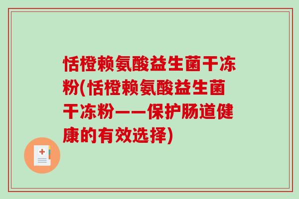 恬橙赖氨酸益生菌干冻粉(恬橙赖氨酸益生菌干冻粉——保护肠道健康的有效选择)
