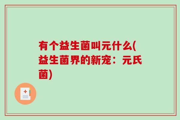 有个益生菌叫元什么(益生菌界的新宠：元氏菌)