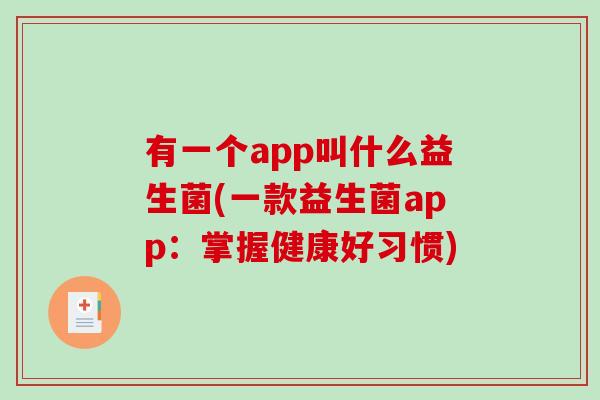 有一个app叫什么益生菌(一款益生菌app：掌握健康好习惯)