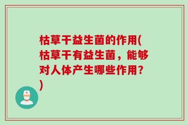 枯草干益生菌的作用(枯草干有益生菌，能够对人体产生哪些作用？)