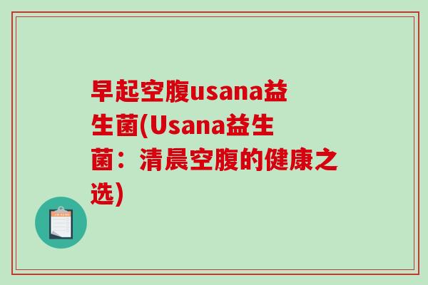 早起空腹usana益生菌(Usana益生菌：清晨空腹的健康之选)