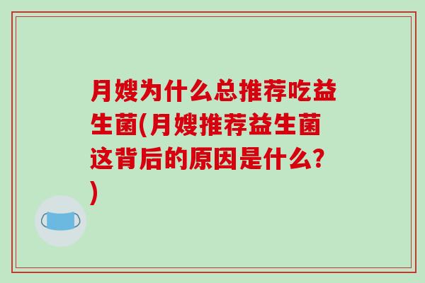 月嫂为什么总推荐吃益生菌(月嫂推荐益生菌这背后的原因是什么？)