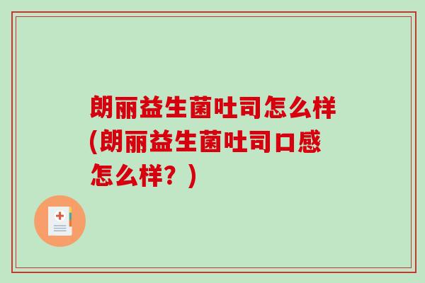 朗丽益生菌吐司怎么样(朗丽益生菌吐司口感怎么样？)