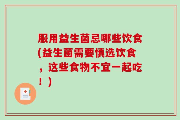 服用益生菌忌哪些饮食(益生菌需要慎选饮食，这些食物不宜一起吃！)