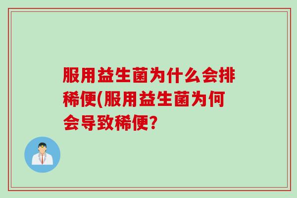 服用益生菌为什么会排稀便(服用益生菌为何会导致稀便? 服用益生菌为什么会排稀便(服用益生菌为何会导致稀便?