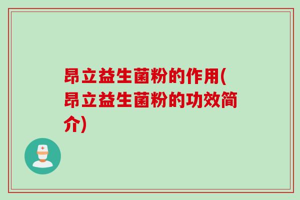昂立益生菌粉的作用(昂立益生菌粉的功效简介)
