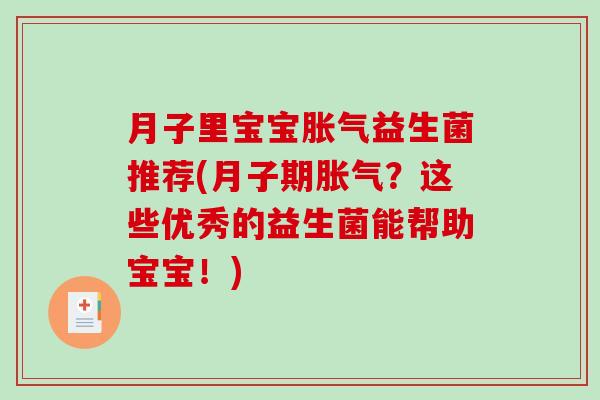 月子里宝宝胀气益生菌推荐(月子期胀气？这些优秀的益生菌能帮助宝宝！)