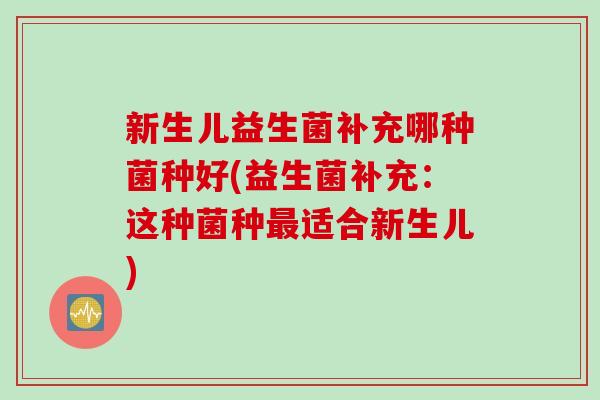 新生儿益生菌补充哪种菌种好(益生菌补充：这种菌种最适合新生儿)