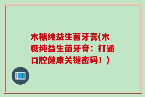 木糖纯益生菌牙膏(木糖纯益生菌牙膏：打通口腔健康关键密码！)