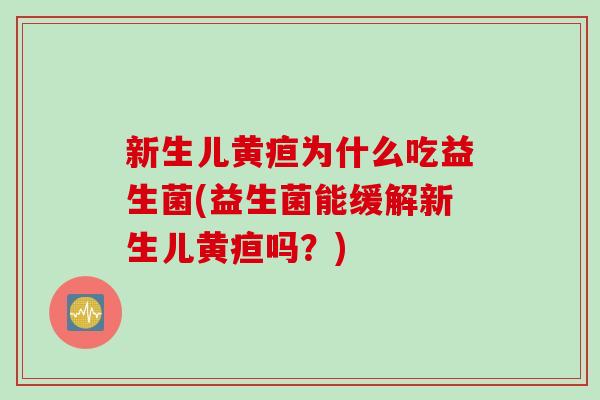 新生儿黄疸为什么吃益生菌(益生菌能缓解新生儿黄疸吗？)