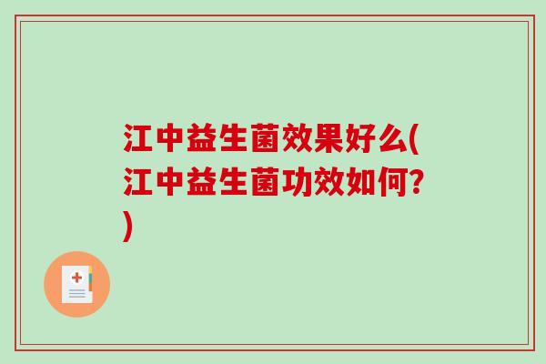 江中益生菌效果好么(江中益生菌功效如何？)