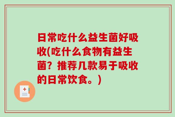 日常吃什么益生菌好吸收(吃什么食物有益生菌？推荐几款易于吸收的日常饮食。)