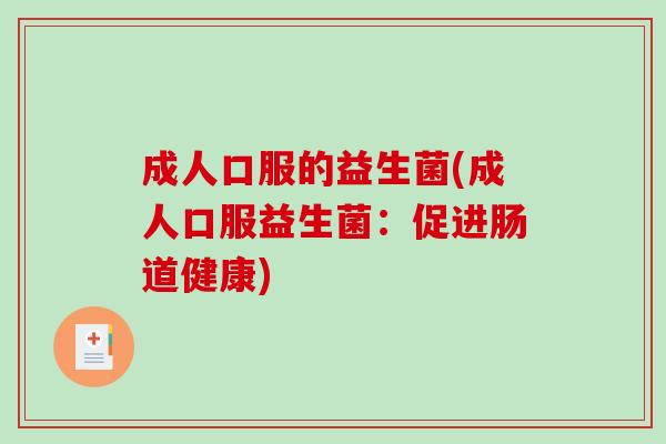 成人口服的益生菌(成人口服益生菌：促进肠道健康)