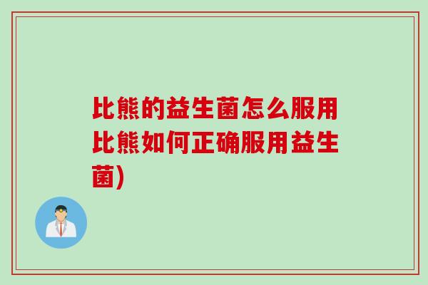 比熊的益生菌怎么服用比熊如何正确服用益生菌)