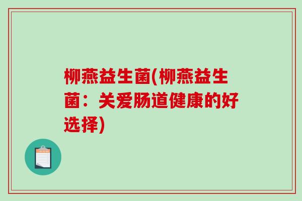 柳燕益生菌(柳燕益生菌：关爱肠道健康的好选择)