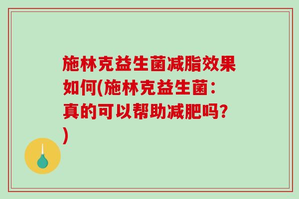 施林克益生菌减脂效果如何(施林克益生菌：真的可以帮助减肥吗？)
