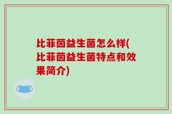 比菲茵益生菌怎么样(比菲茵益生菌特点和效果简介)
