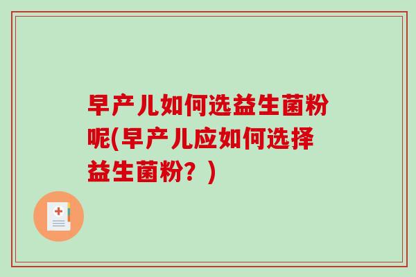 早产儿如何选益生菌粉呢(早产儿应如何选择益生菌粉?) 早产儿如何选益生菌粉呢(早产儿应如何选择益生菌粉?)