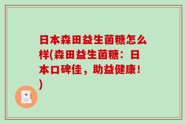 日本森田益生菌糖怎么样(森田益生菌糖：日本口碑佳，助益健康！)