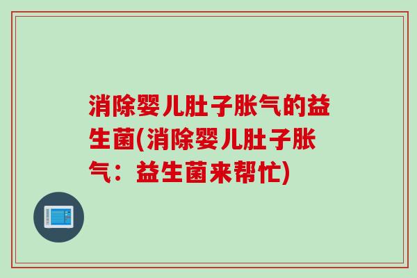 消除婴儿肚子胀气的益生菌(消除婴儿肚子胀气：益生菌来帮忙)