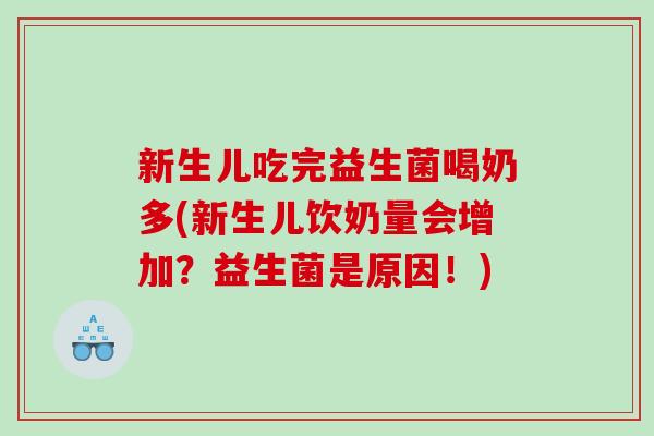 新生儿吃完益生菌喝奶多(新生儿饮奶量会增加？益生菌是原因！)
