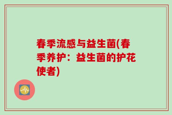 春季流感与益生菌(春季养护：益生菌的护花使者)
